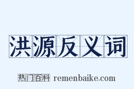 洪源反义词是什么意思的图片